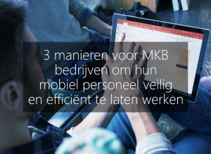 3-manieren-mkb-bedrijven-mobiel-personeel-veilig-efficient-werken