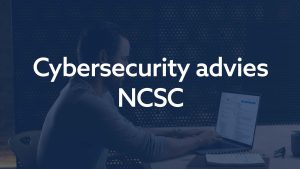 Advies NCSC op het gebied van cybersecurity